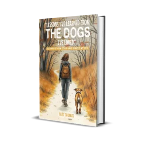 "LESSONS I'VE LEARNED FROM THE DOGS I'VE LOVED" A STORY OF HOW DOGS HAVE SHAPED MY LIFE